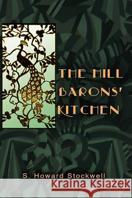 The Hill Barons' Kitchen: A Fantasy for Foodies. S. Howard Stockwell 9781479391493