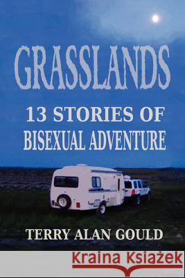 Grasslands: 13 Stories of Bisexual Adventure Terry Alan Gould 9781479391561 Createspace