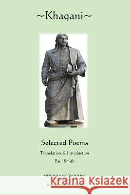 Khaqani: Selected Poems Paul Smith 9781479391936 Createspace