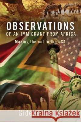 Observations of an Immigrant From Africa: Making the cut in the USA Naude, Gideon 9781479393398 Createspace