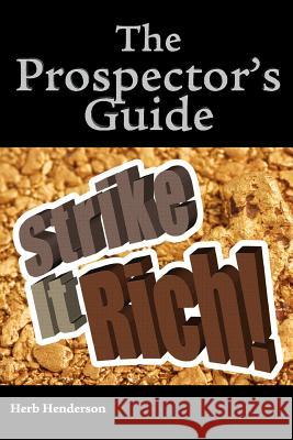 The prospector's guide strike it rich ! Henderson, George Herb 9781479395767