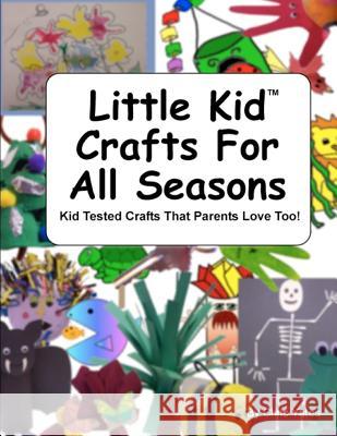 Little Kid Crafts For All Seasons: Kid Tested Crafts That Parents Love Too! Yates, Chris 9781479395910 Createspace