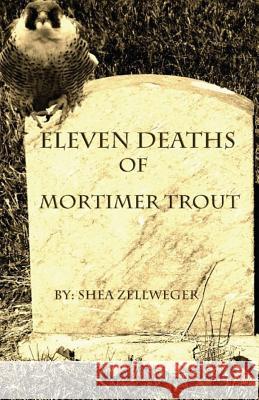 Eleven Deaths of Mortimer Trout Shea Zellweger 9781479396016 Createspace