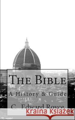 The Bible: A History & Guide C. Edward Royce 9781479396405 Createspace Independent Publishing Platform