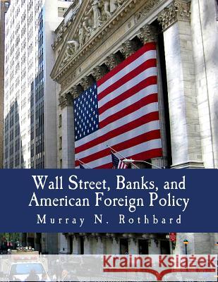 Wall Street, Banks, and American Foreign Policy (Large Print Edition) Raimondo, Justin 9781479396825 Createspace