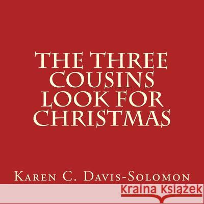 The Three Cousins Look for Christmas Karen C. Davis-Solomon Karen C. Davis-Solomon 9781479397990 Createspace