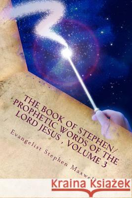 The Book of Stephen/Prophetic Words of the Lord Jesus, Volume 3: Spring/Summer and Fall of 2012 Rev Stephen Cortney Maxwell 9781479398294 Createspace