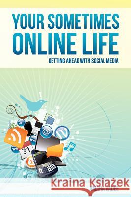 Your Sometimes Online Life: Getting Ahead With Social Media Deguzman, Genevieve 9781479398744 Createspace