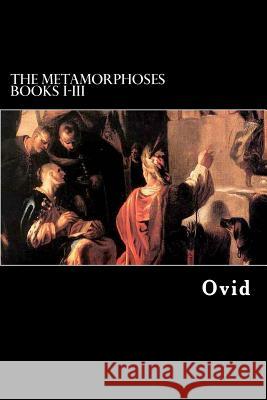 The Metamorphoses Books I-III Ovid                                     Alex Struik Henry Thomas Riley 9781479399437