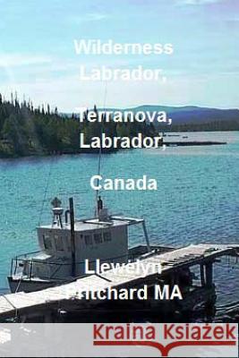Wilderness Labrador, Terranova, Labrador, Canada Llewelyn Pritchar 9781479399550 Createspace