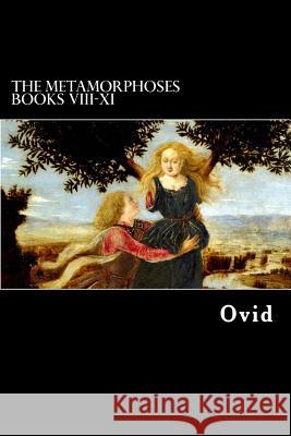 The Metamorphoses Books VIII-XI Ovid                                     Alex Struik Henry Thomas Riley 9781479399741