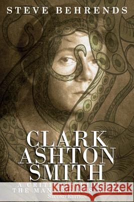 Clark Ashton Smith: A Critical Guide to the Man and His Work, Second Edition Behrends, Steve 9781479400560 Borgo Press