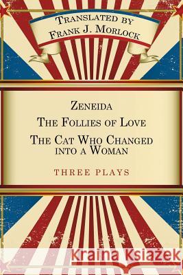 Zeneida & the Follies of Love & the Cat Who Changed Into a Woman : Three Plays Jean-Francois Regnard Eugene Scribe Frank J. Morlock 9781479400614 Borgo Press