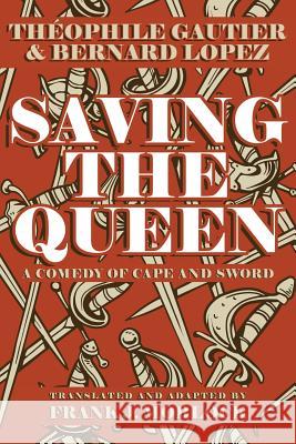 Saving the Queen : A Comedy of Cape and Sword Theophile Gautier Bernard Lopez Frank J. Morlock 9781479400669 Borgo Press