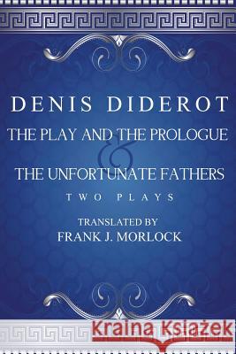 The Play and the Prologue & the Unfortunate Fathers: Two Plays Diderot, Denis 9781479400928 Borgo Press