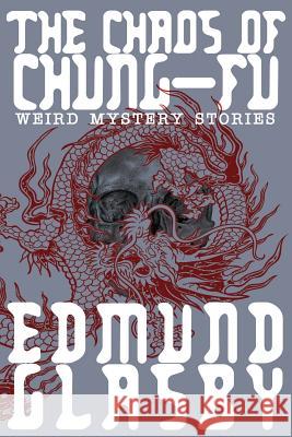 The Chaos of Chung-Fu: Weird Mystery Stories Glasby, Edmund 9781479401390 Borgo Press