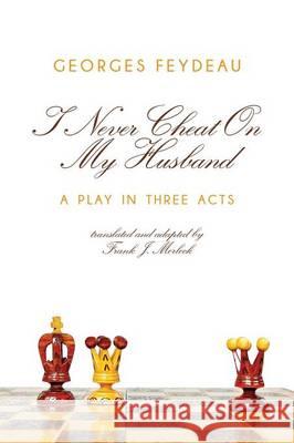 I Never Cheat on My Husband: A Play in Three Acts Feydeau, Georges 9781479401628 Borgo Press