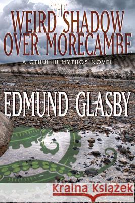 The Weird Shadow Over Morecambe: A Cthulhu Mythos Novel Edmund Glasby   9781479401819