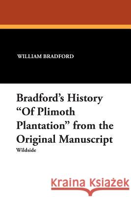 Bradford's History of Plimoth Plantation from the Original Manuscript Governor William Bradford 9781479415410