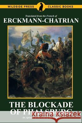 The Blockade of Phalsburg: An Episode of the End of the Empire Erckmann-Chatrian                        Emile Erckmann Alexandre Chatrian 9781479424450 Agog! Press