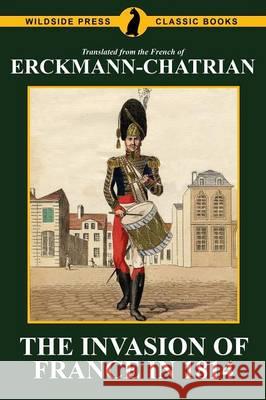 The Invasion of France in 1814: Erckmann-Chatrian Erckmann-Chatrian                        Emile Erckmann Alexandre Chatrian 9781479424467 Agog! Press