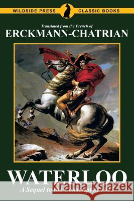 Waterloo: A Sequel to the Conscript of 1913 Erckmann-Chatrian                        Emile Erckmann Alexandre Chatrian 9781479424504 Agog! Press