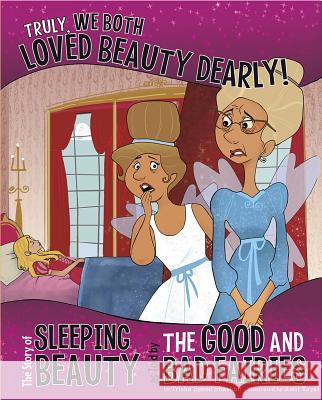 Truly, We Both Loved Beauty Dearly!: The Story of Sleeping Beauty as Told by the Good and Bad Fairies Trisha Spee Amit Tayal 9781479519491 Picture Window Books