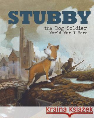 Stubby the Dog Soldier: World War I Hero Blake Hoena Oliver Hurst 9781479554652 Picture Window Books