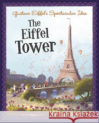 Gustave Eiffel's Spectacular Idea: The Eiffel Tower Sharon Katz Cooper Janna Bock 9781479571666 Picture Window Books