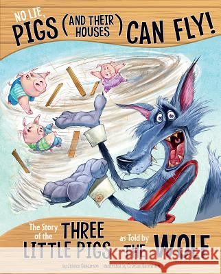 No Lie, Pigs (and Their Houses) Can Fly!: The Story of the Three Little Pigs as Told by the Wolf Jessica Gunderson Cristian Bernardini 9781479586257 Picture Window Books
