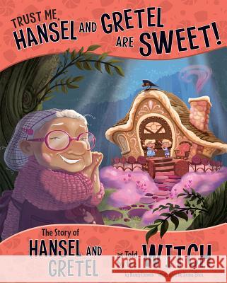 Trust Me, Hansel and Gretel Are Sweet!: The Story of Hansel and Gretel as Told by the Witch Nancy Loewen Janna Bock 9781479586271 Picture Window Books