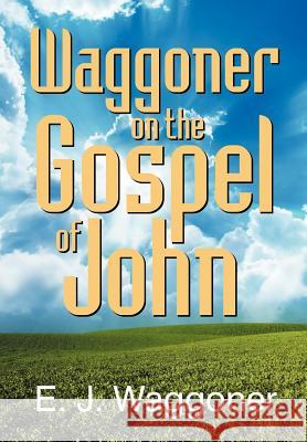 Waggoner on the Gospel of John Ellet Joseph Waggoner 9781479600533