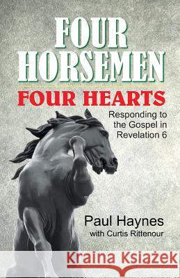 Four Horsemen, Four Hearts: Responding to the Gospel in Revelation 6 Paul Haynes Curtis Ritttenour 9781479600595 Teach Services