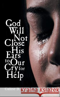 God Will Not Close His Ears to Our Cry for Help Caline B. Young 9781479600786 Aspect