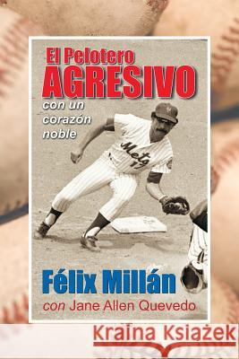 El Pelotero Agresivo Con Un Corazon Noble Felix Millan Jane Allen Quevedo 9781479601554