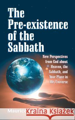 The Pre-Existence of the Sabbath Maurice Caines 9781479601868 Teach Services