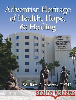 Adventist Heritage of Health, Hope, and Healing William C Andress 9781479602667 Teach Services, Inc.
