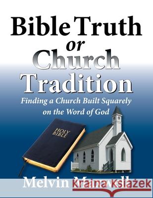 Bible Truth or Church Tradition Melvin Maxwell 9781479603138
