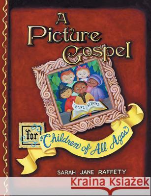 A Picture Gospel For Children of All Ages Sarah Jane Raffety 9781479603411 Teach Services, Inc.