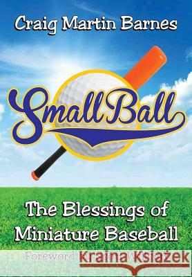 Small Ball: The Blessings of Miniature Baseball Craig Martin Barnes 9781479605521 Teach Services, Inc.