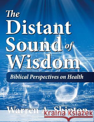 The Distant Sound of Wisdom: Biblical Perspectives on Health Warren a. Shipton 9781479605637