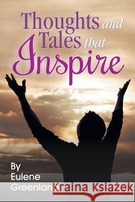 Thoughts and Tales That Inspire Eulene P Greenland 9781479605828