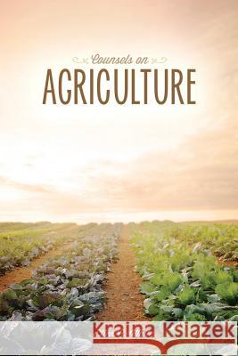 Counsels on Agriculture Ellen G. White John Dysinger 9781479606382