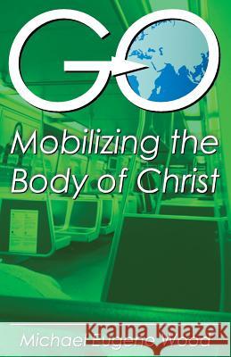 GO-Mobilizing the Body of Christ Wood, Eugene Michael 9781479606733