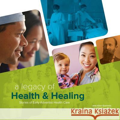 A Legacy of Health & Healing: Stories of Early Adventist Health Care Jane Allen Quevedo 9781479607181
