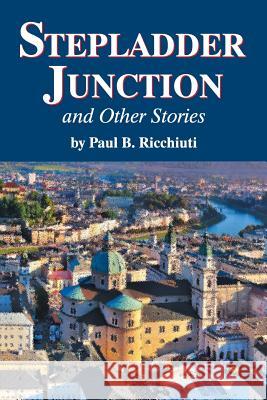 Stepladder Junction and Other Stories Paul B. Ricchiuti 9781479607198 Teach Services, Inc.