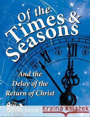Of the Times and Seasons: And the Delay of the Return of Christ Kevin Straub 9781479607419