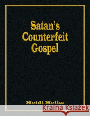 Satan's Counterfeit Gospel Heidi Heiks 9781479607488 Teach Services, Inc.