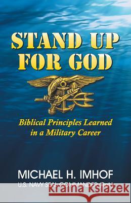 Stand Up for God: Biblical Principles Learned in a Military Career Michael H. Imhof 9781479608478