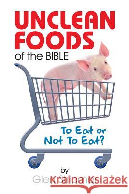 Unclean Foods of the Bible: To Eat or Not to Eat? Glen Striemer 9781479609246